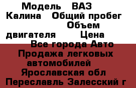  › Модель ­ ВАЗ 1119 Калина › Общий пробег ­ 80 000 › Объем двигателя ­ 2 › Цена ­ 335 000 - Все города Авто » Продажа легковых автомобилей   . Ярославская обл.,Переславль-Залесский г.